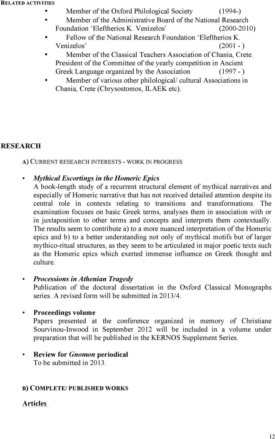President of the Committee of the yearly competition in Ancient Greek Language organized by the Association (1997 - ) Member of various other philological/ cultural Associations in Chania, Crete