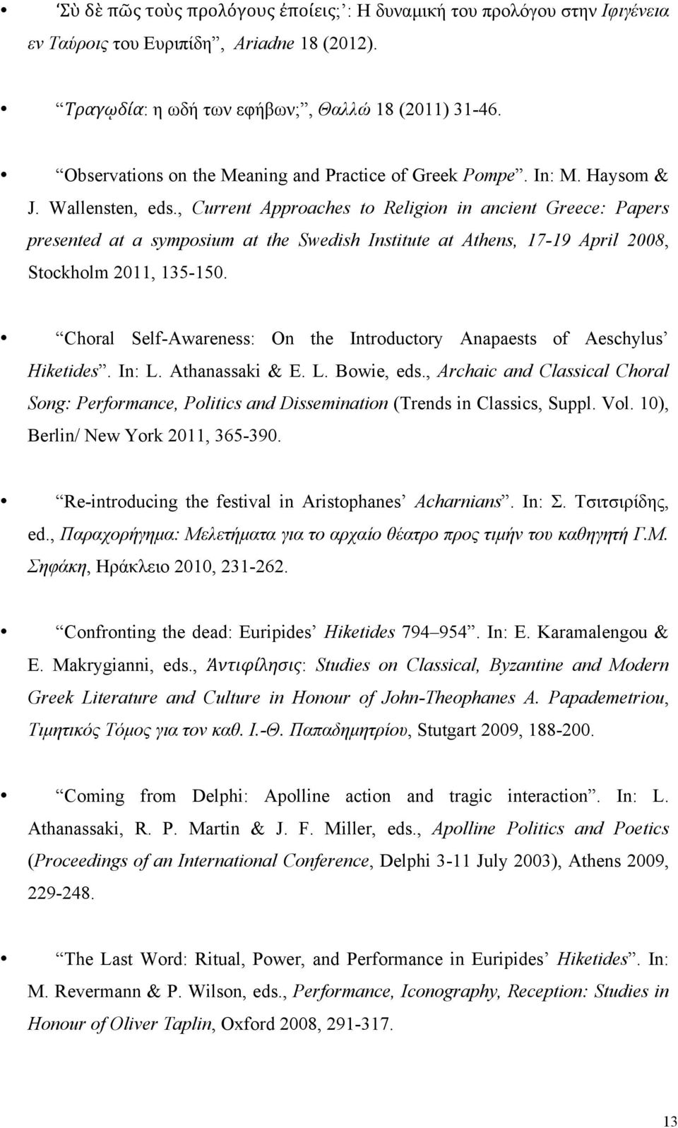 , Current Approaches to Religion in ancient Greece: Papers presented at a symposium at the Swedish Institute at Athens, 17-19 April 2008, Stockholm 2011, 135-150.