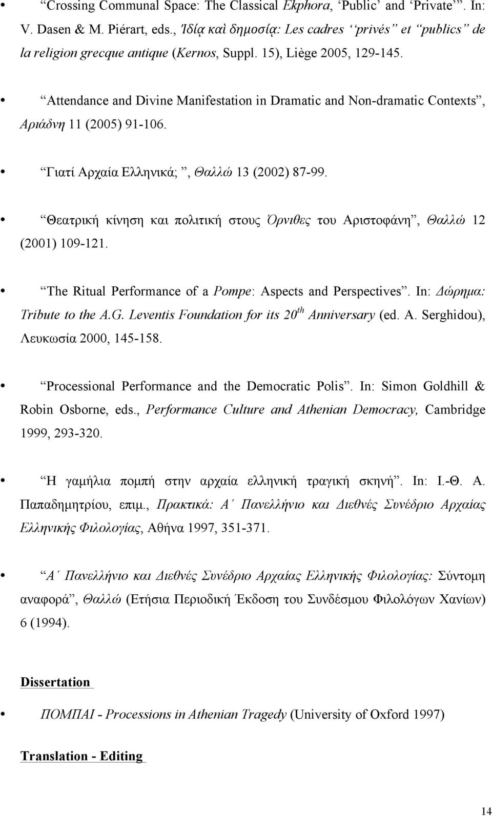 Θεατρική κίνηση και πολιτική στους Όρνιθες του Aριστοφάνη, Θαλλώ 12 (2001) 109-121. The Ritual Performance of a Pompe: Aspects and Perspectives. In: Δώρηµα: Tribute to the A.G.