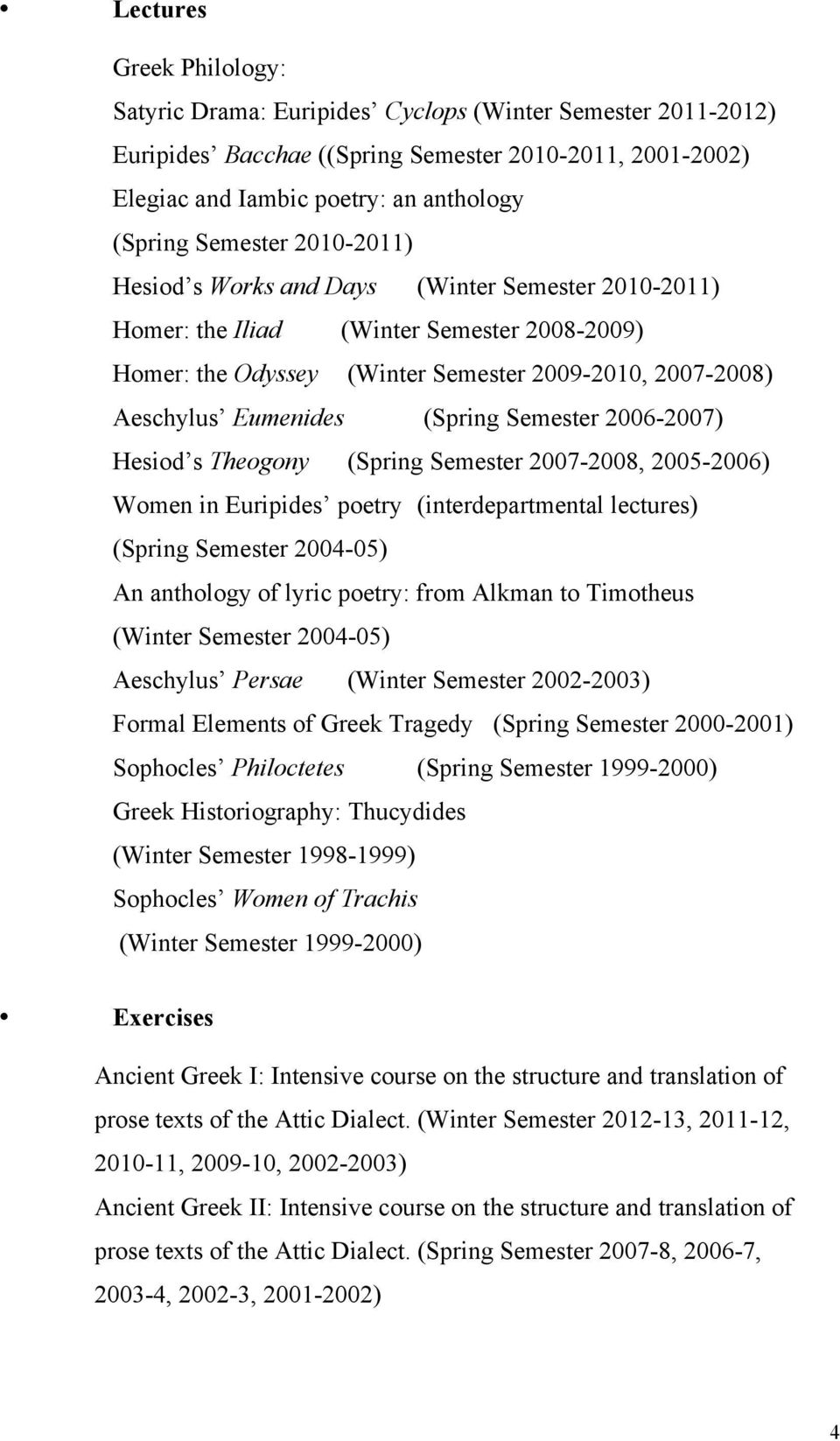 (Spring Semester 2006-2007) Hesiod s Theogony (Spring Semester 2007-2008, 2005-2006) Women in Euripides poetry (interdepartmental lectures) (Spring Semester 2004-05) An anthology of lyric poetry: