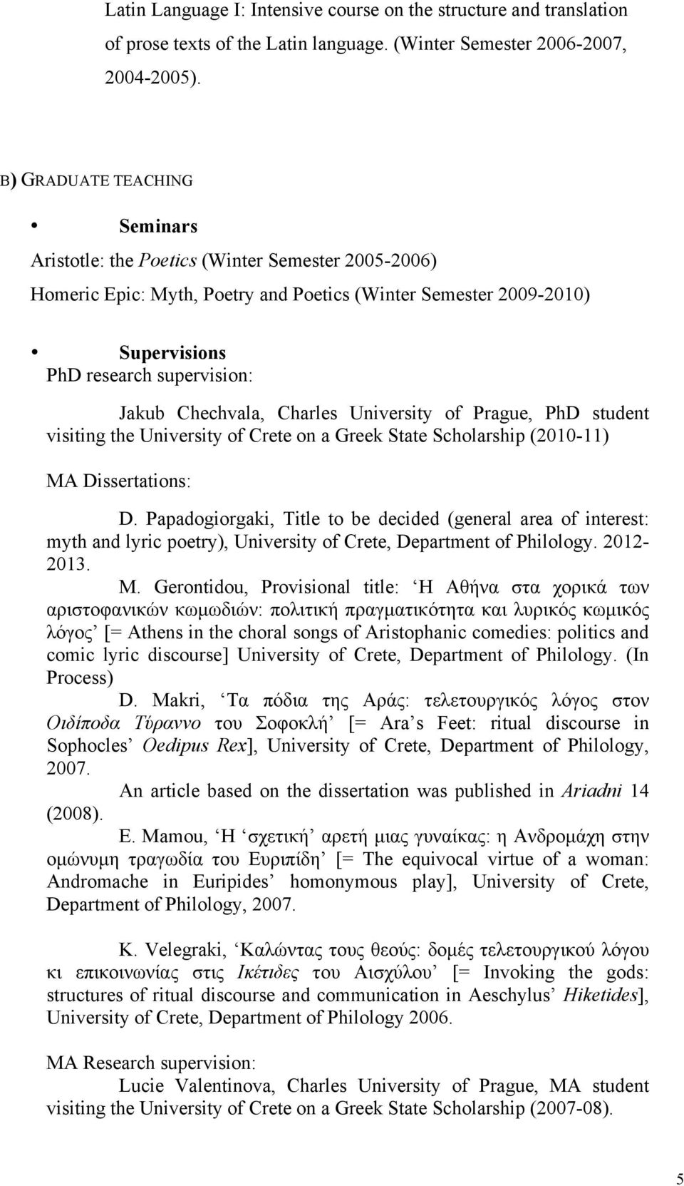 Chechvala, Charles University of Prague, PhD student visiting the University of Crete on a Greek State Scholarship (2010-11) MA Dissertations: D.