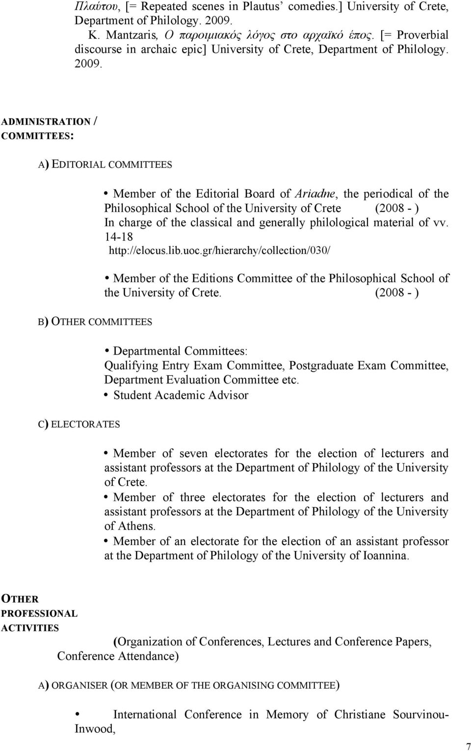 ADMINISTRATION / COMMITTEES: A) EDITORIAL COMMITTEES Member of the Editorial Board of Ariadne, the periodical of the Philosophical School of the University of Crete (2008 - ) In charge of the