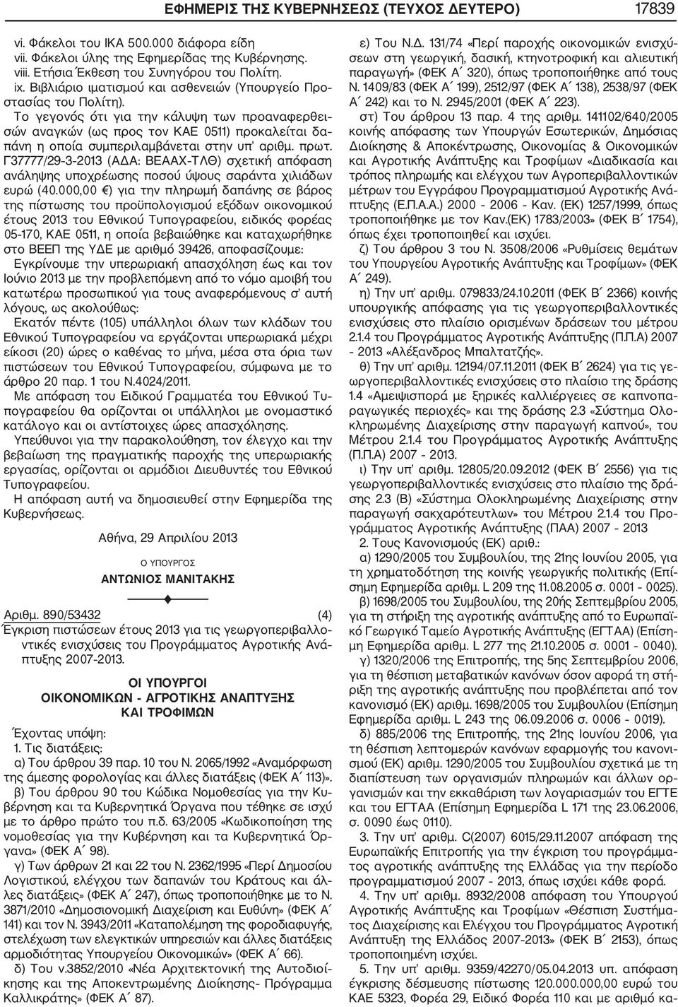 Το γεγονός ότι για την κάλυψη των προαναφερθει σών αναγκών (ως προς τον ΚΑΕ 0511) προκαλείται δα πάνη η οποία συμπεριλαμβάνεται στην υπ αριθμ. πρωτ.