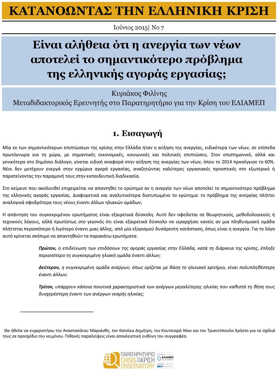 πολιτικές επιπτώσεις. Στον επιστημονικό, αλλά και γενικότερα στο δημόσιο διάλογο, γίνεται ειδική αναφορά στην αύξηση της ανεργίας των νέων, όπου το προσέγγισε το 60%.