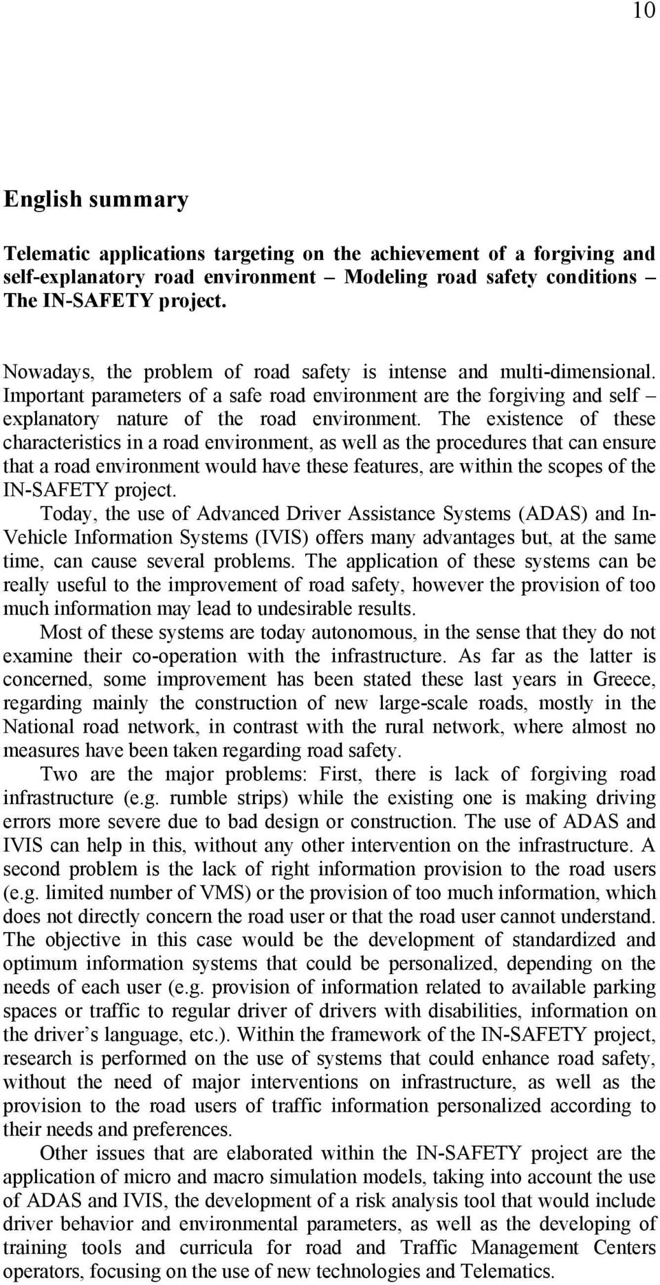 The existence of these characteristics in a road environment, as well as the procedures that can ensure that a road environment would have these features, are within the scopes of the IN-SAFETY