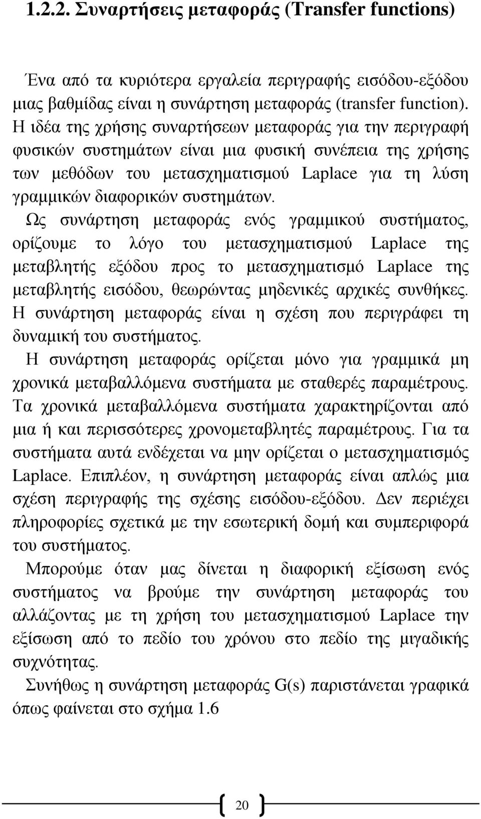 Ως συνάρτηση μεταφοράς ενός γραμμικού συστήματος, ορίζουμε το λόγο του μετασχηματισμού Laplace της μεταβλητής εξόδου προς το μετασχηματισμό Laplace της μεταβλητής εισόδου, θεωρώντας μηδενικές αρχικές