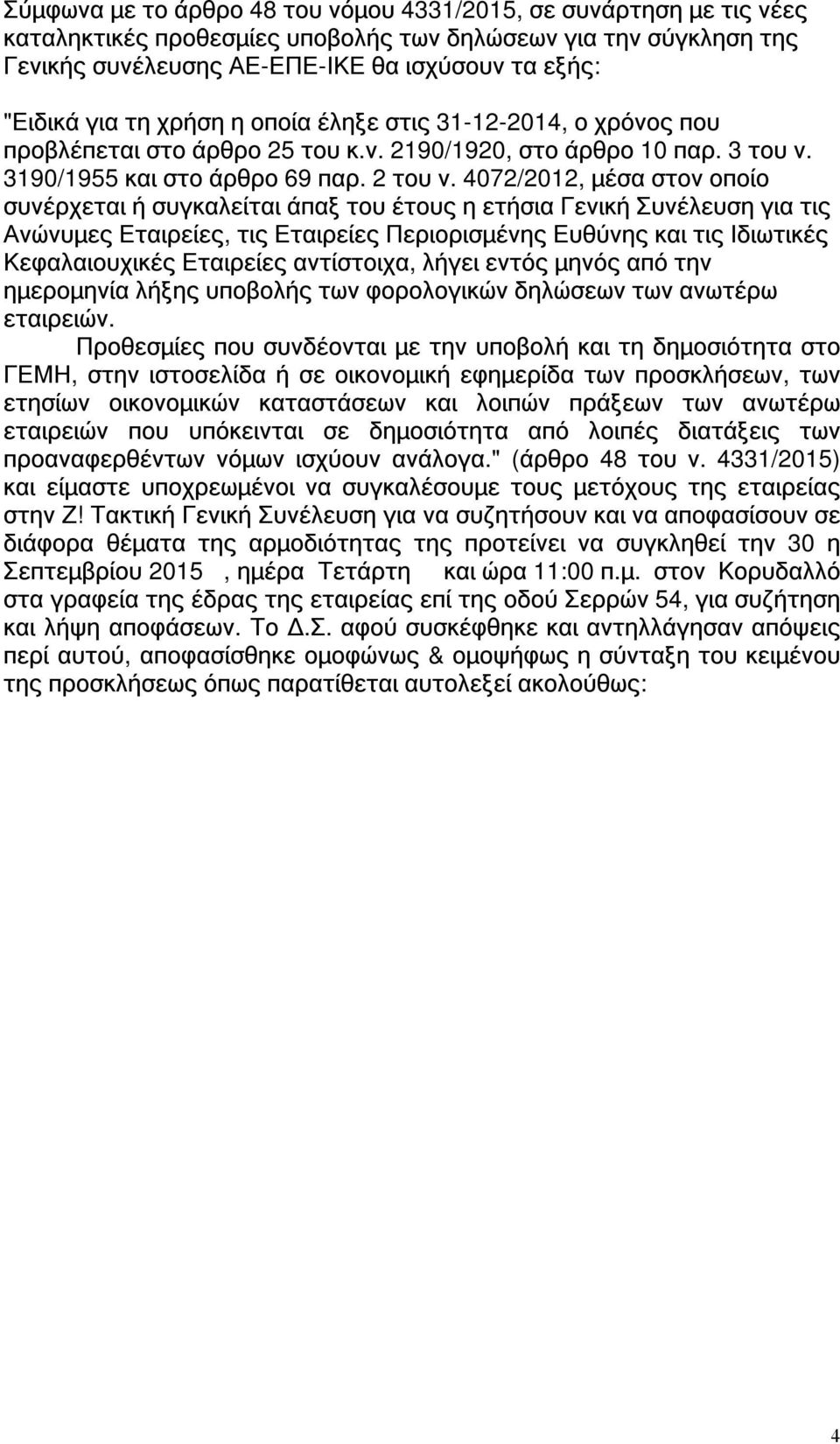 4072/2012, μέσα στον οποίο συνέρχεται ή συγκαλείται άπαξ του έτους η ετήσια Γενική Συνέλευση για τις Ανώνυμες Εταιρείες, τις Εταιρείες Περιορισμένης Ευθύνης και τις Ιδιωτικές Κεφαλαιουχικές Εταιρείες