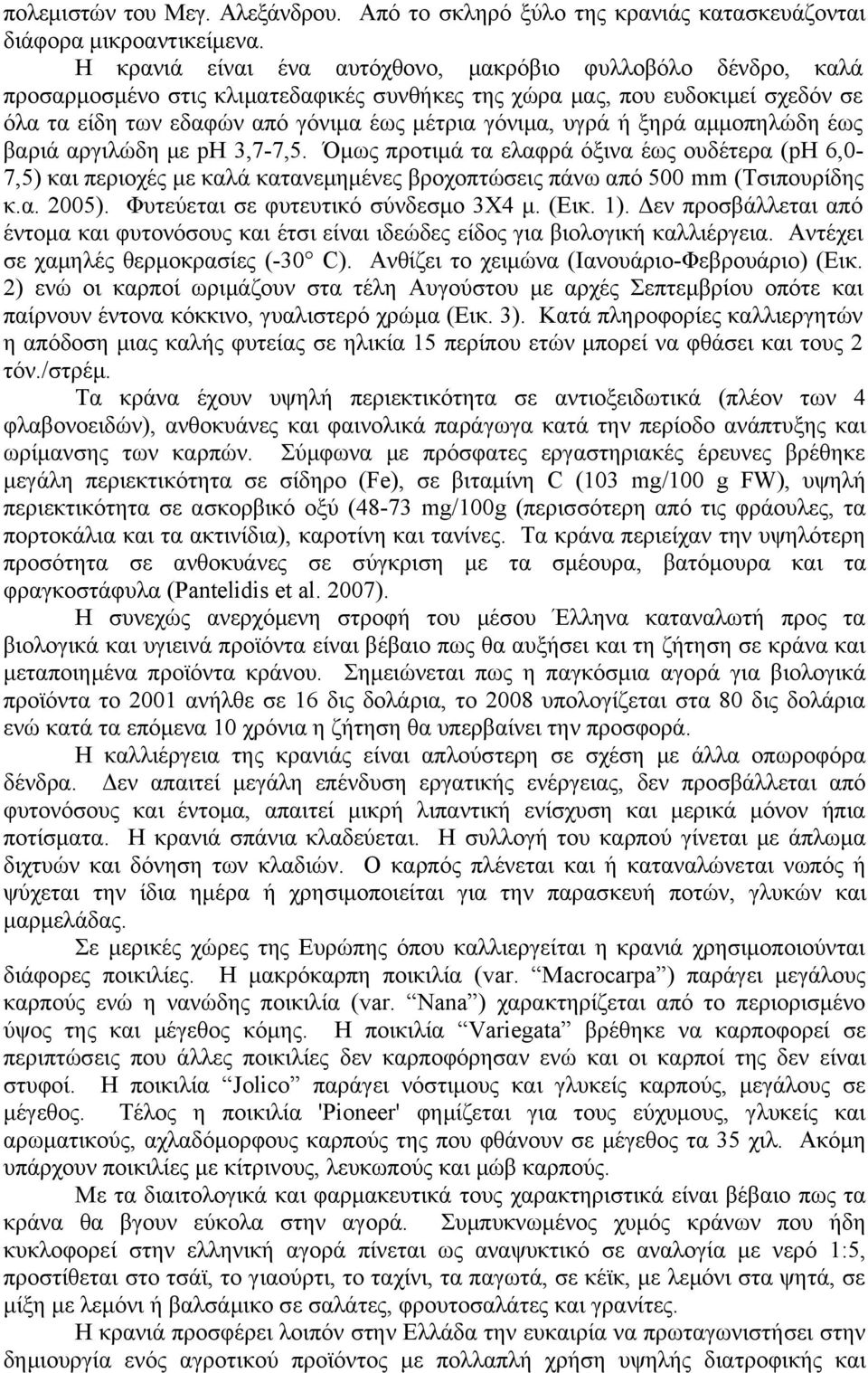 υγρά ή ξηρά αμμοπηλώδη έως βαριά αργιλώδη με ph 3,7-7,5. Όμως προτιμά τα ελαφρά όξινα έως ουδέτερα (ph 6,07,5) και περιοχές με καλά κατανεμημένες βροχοπτώσεις πάνω από 500 mm (Τσιπουρίδης κ.α. 2005).