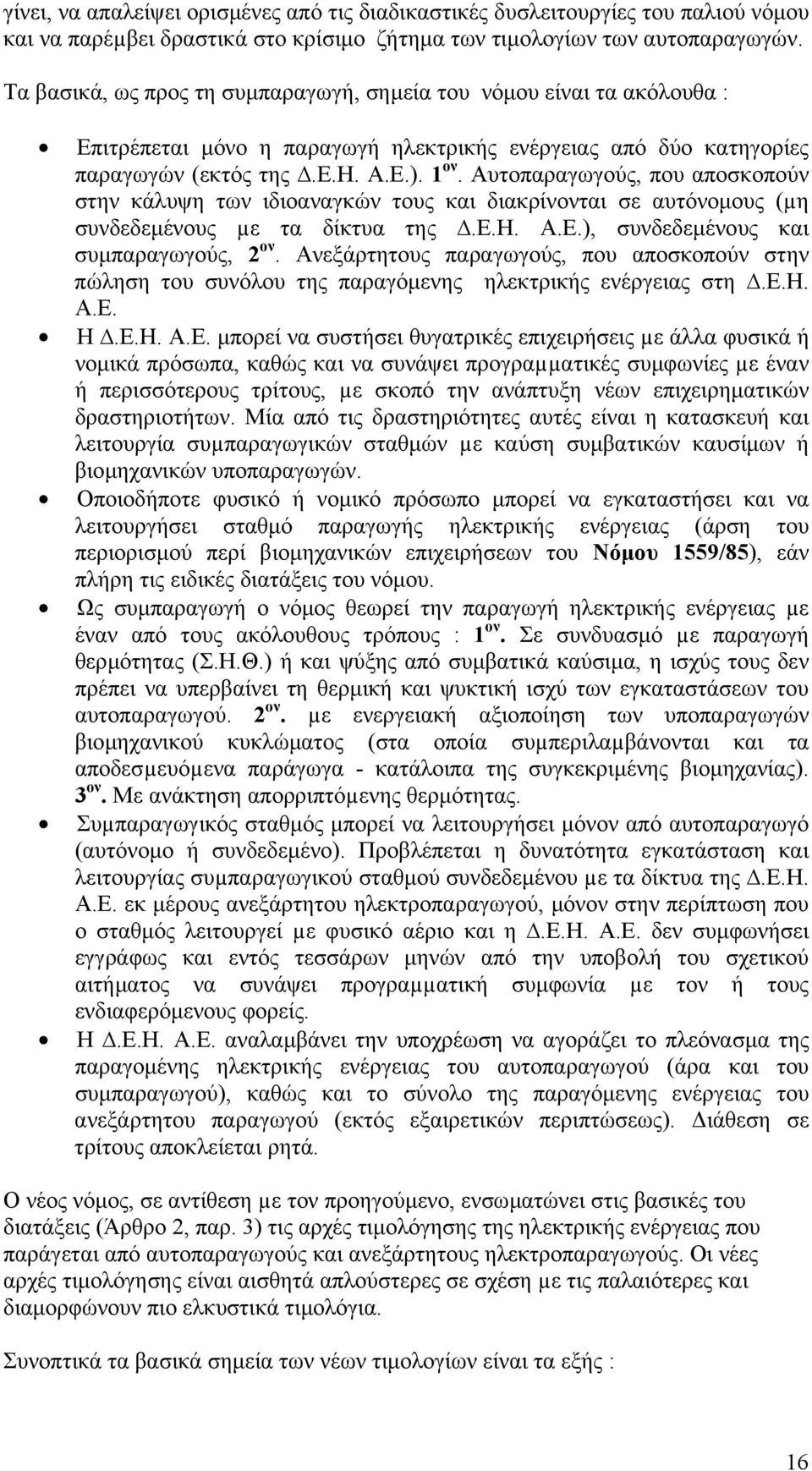 Αυτοπαραγωγούς, που αποσκοπούν στην κάλυψη των ιδιοαναγκών τους και διακρίνονται σε αυτόνοµους (µη συνδεδεµένους µε τα δίκτυα της.ε.η. Α.Ε.), συνδεδεµένους και συµπαραγωγούς, 2 ον.