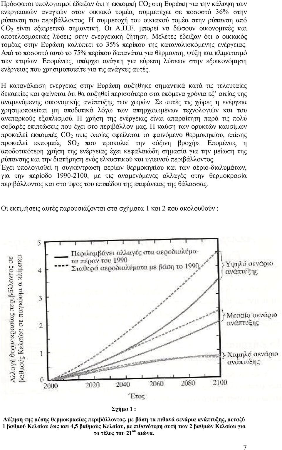 Μελέτες έδειξαν ότι ο οικιακός τοµέας στην Ευρώπη καλύπτει το 35% περίπου της καταναλισκόµενης ενέργειας. Από το ποσοστό αυτό το 75% περίπου δαπανάται για θέρµανση, ψύξη και κλιµατισµό των κτιρίων.