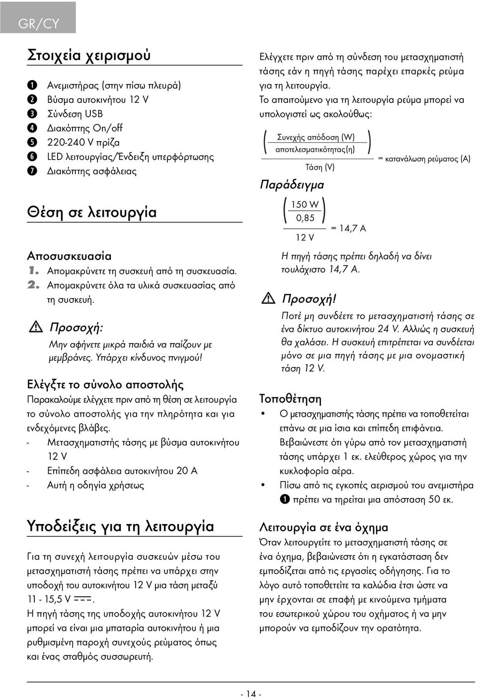 Το απαιτούμενο για τη λειτουργία ρεύμα μπορεί να υπολογιστεί ως ακολούθως: Παράδειγμα Θέση σε λειτουργία Αποσυσκευασία 1. Απομακρύνετε τη συσκευή από τη συσκευασία. 2.