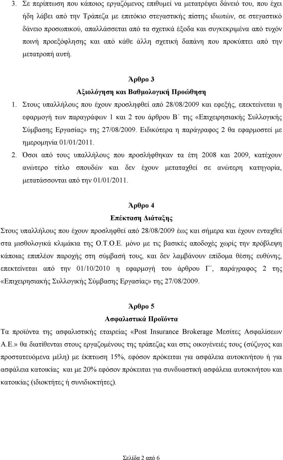 Στους υπαλλήλους που έχουν προσληφθεί από 28/08/2009 και εφεξής, επεκτείνεται η εφαρμογή των παραγράφων 1 και 2 του άρθρου Β της «Επιχειρησιακής Συλλογικής Σύμβασης Εργασίας» της 27/08/2009.