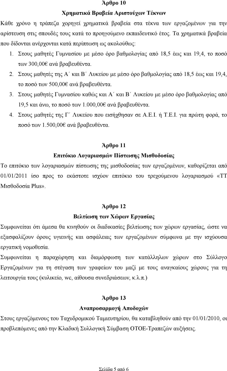 Στους μαθητές της Α και Β Λυκείου με μέσο όρο βαθμολογίας από 18,5 έως και 19,4, το ποσό των 500,00 ανά βραβευθέντα. 3.