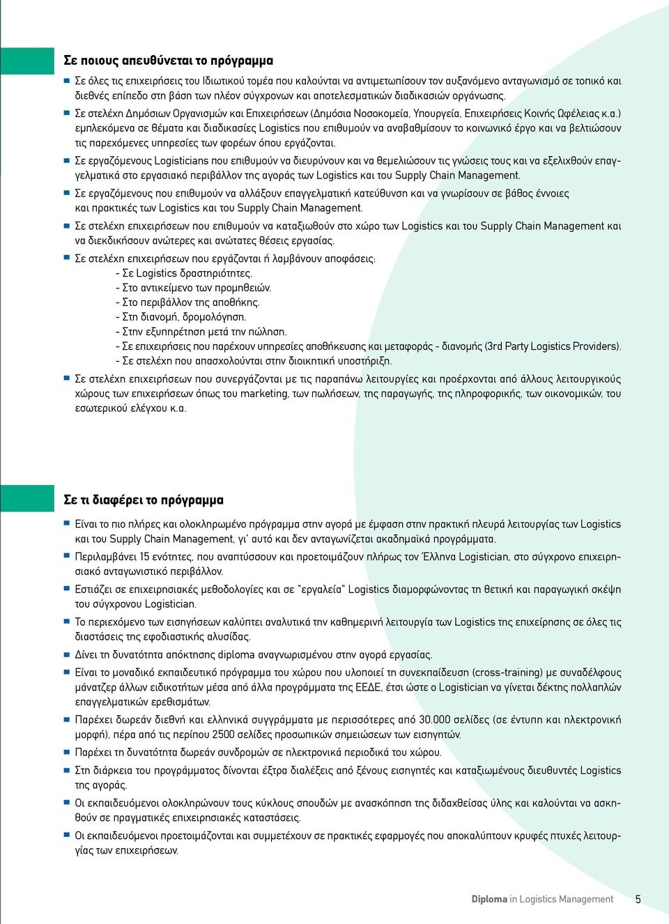 Σε εργαζόμενους Logisticians που επιθυμούν να διευρύνουν και να θεμελιώσουν τις γνώσεις τους και να εξελιχθούν επαγγελματικά στο εργασιακό περιβάλλον της αγοράς των Logistics και του Supply Chain