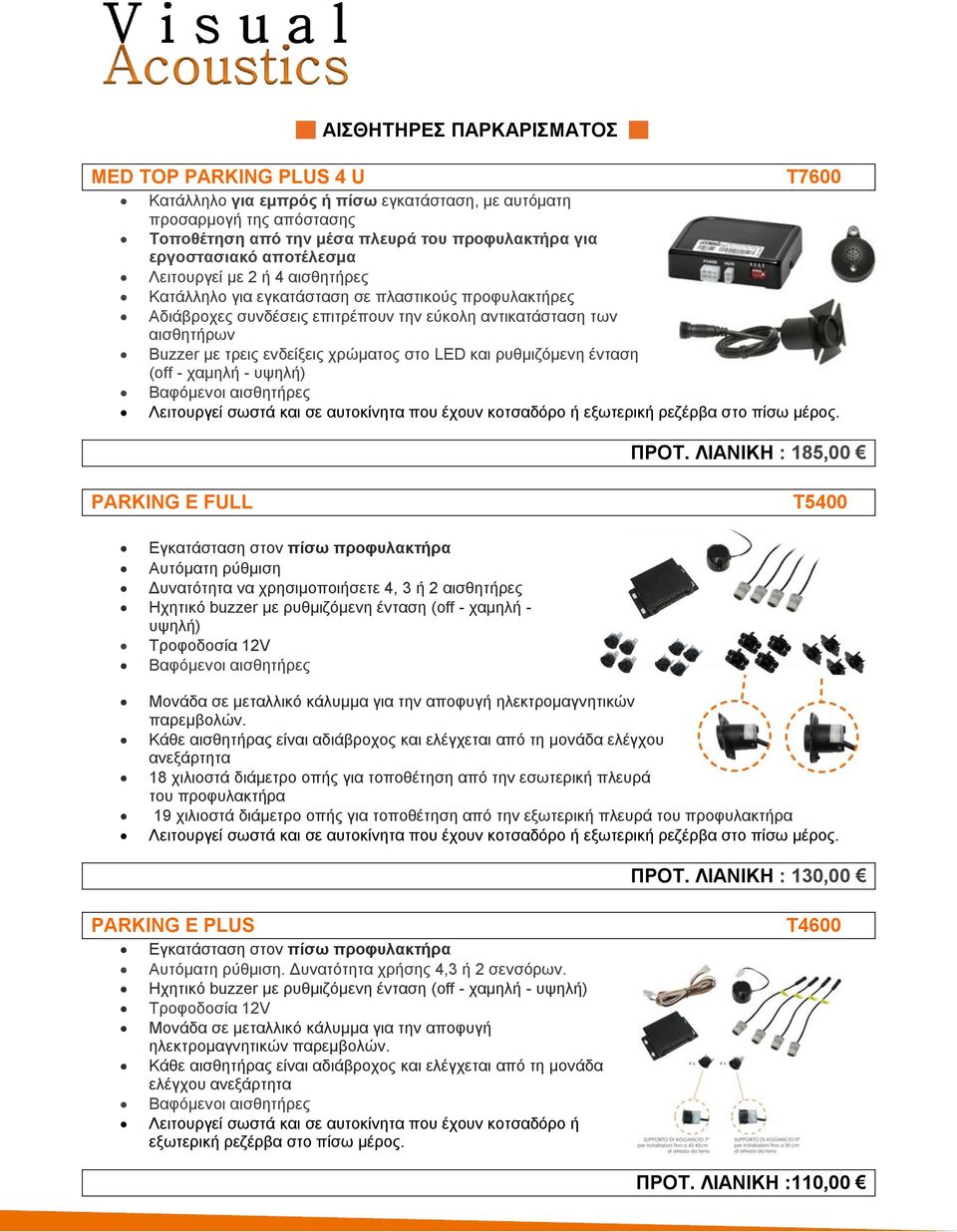 χρώματος στο LED και ρυθμιζόμενη ένταση (off - χαμηλή - υψηλή) Βαφόμενοι αισθητήρες Λειτουργεί σωστά και σε αυτοκίνητα που έχουν κοτσαδόρο ή εξωτερική ρεζέρβα στο πίσω μέρος. ΠΡΟΤ.