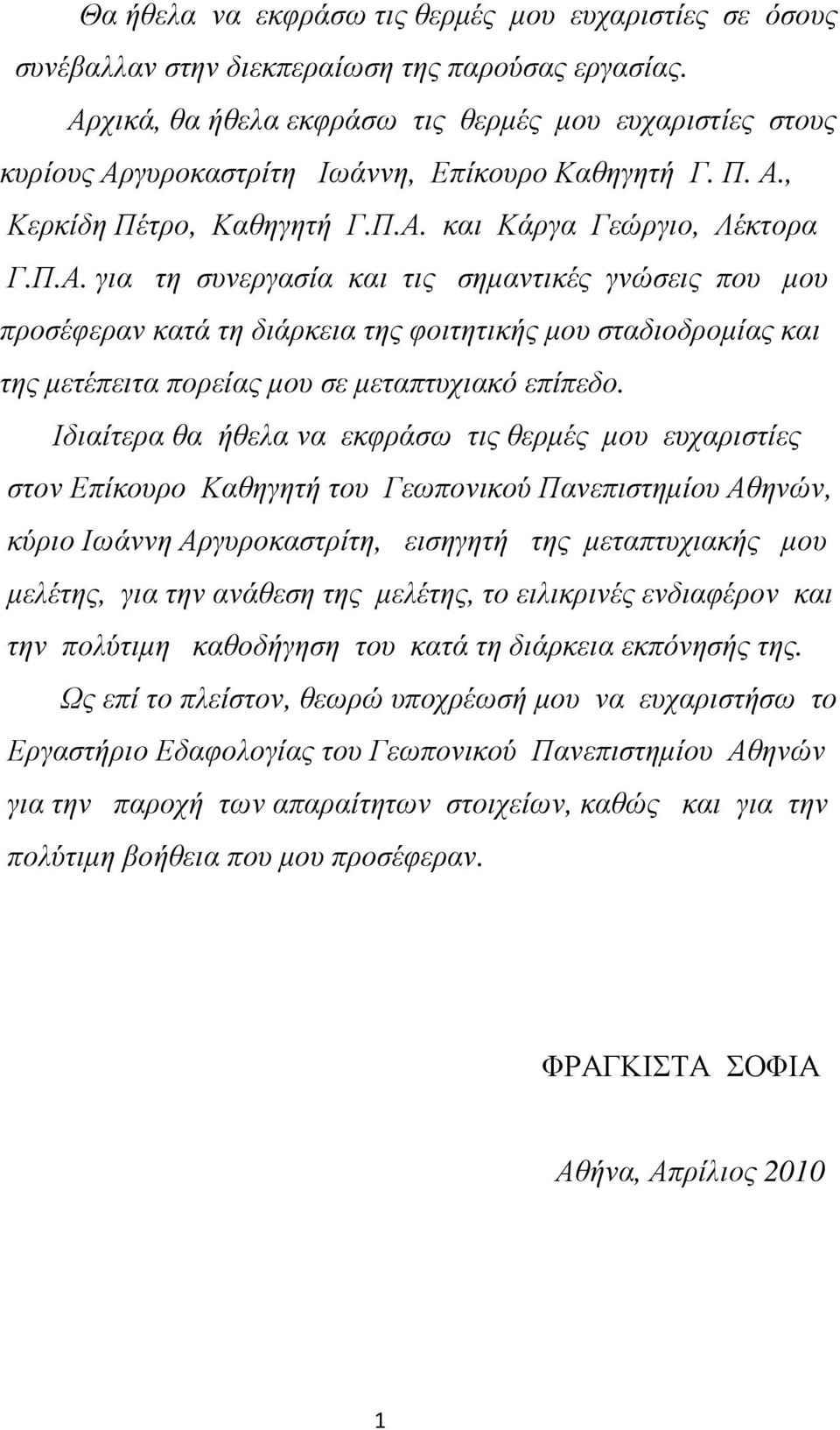 Ιδιαίτερα θα ήθελα να εκφράσω τις θερµές µου ευχαριστίες στον Επίκουρο Καθηγητή του Γεωπονικού Πανεπιστηµίου Αθηνών, κύριο Ιωάννη Αργυροκαστρίτη, εισηγητή της µεταπτυχιακής µου µελέτης, για την