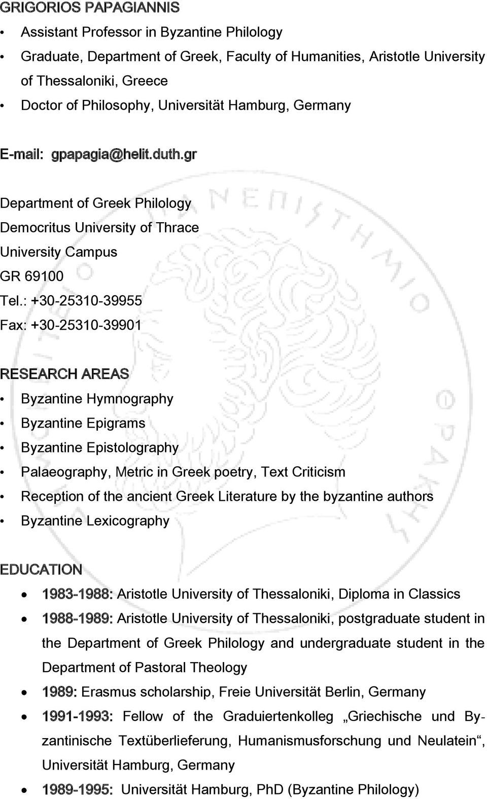 : +30-25310-39955 Fax: +30-25310-39901 RESEARCH AREAS Byzantine Hymnography Byzantine Epigrams Byzantine Epistolography Palaeography, Metric in Greek poetry, Text Criticism Reception of the ancient