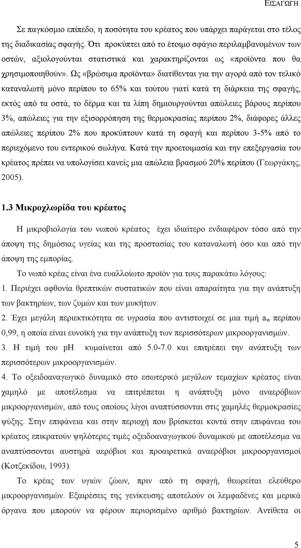 Ως «βρώσιμα προϊόντα» διατίθενται για την αγορά από τον τελικό καταναλωτή μόνο περίπου το 65% και τούτου γιατί κατά τη διάρκεια της σφαγής, εκτός από τα οστά, το δέρμα και τα λίπη δημιουργούνται