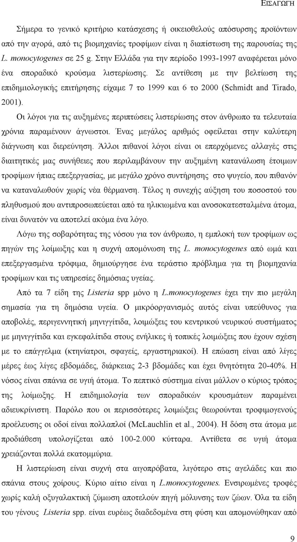 Σε αντίθεση με την βελτίωση της επιδημιολογικής επιτήρησης είχαμε 7 το 1999 και 6 το 2000 (Schmidt and Tirado, 2001).