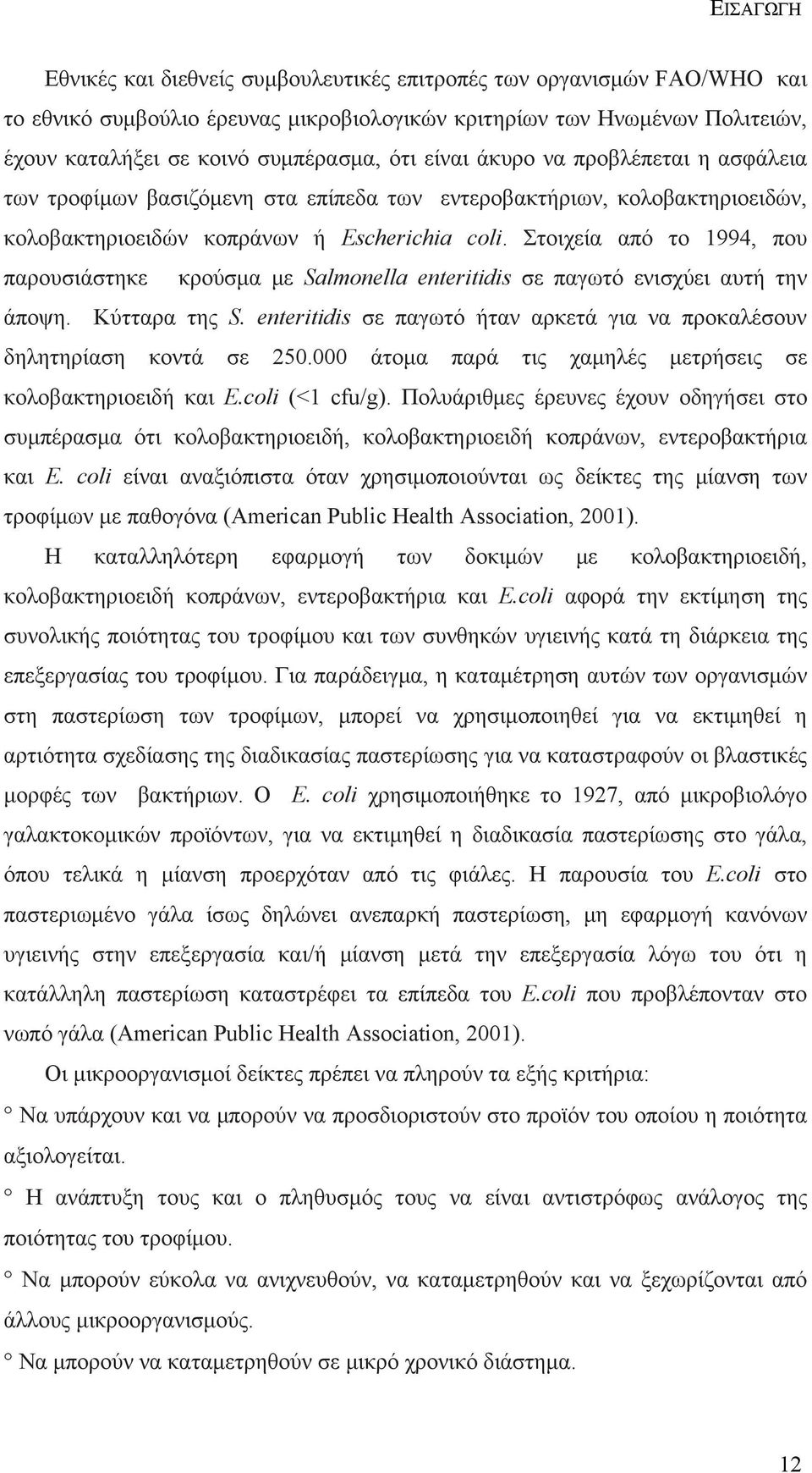 Στοιχεία από το 1994, που παρουσιάστηκε κρούσμα με Salmonella enteritidis σε παγωτό ενισχύει αυτή την άποψη. Κύτταρα της S.