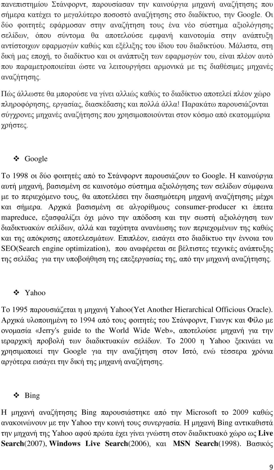 διαδικτύου. Μάλιστα, στη δική μας εποχή, το διαδίκτυο και οι ανάπτυξη των εφαρμογών του, είναι πλέον αυτό που παραμετροποιείται ώστε να λειτουργήσει αρμονικά με τις διαθέσιμες μηχανές αναζήτησης.
