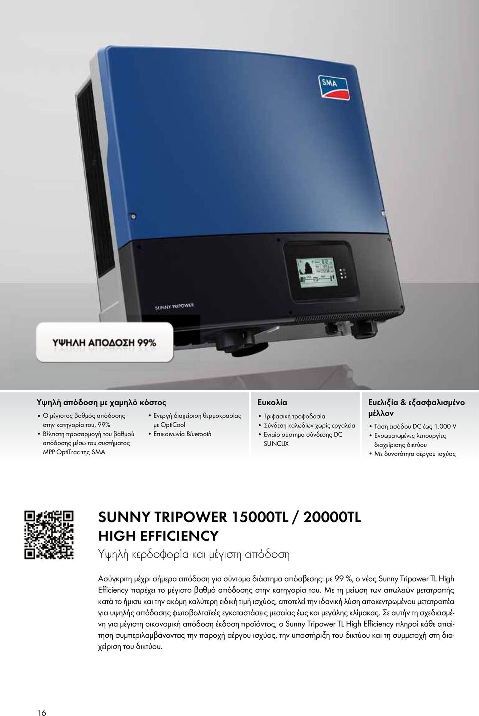 000 V Ενσωματωμένες λειτουργίες διαχείρισης δικτύου Με δυνατότητα αέργου ισχύος Sunny TripowEr 15000TL / 20000TL HigH EfficiEncy Υψηλή κερδοφορία και μέγιστη απόδοση Ασύγκριτη μέχρι σήμερα απόδοση