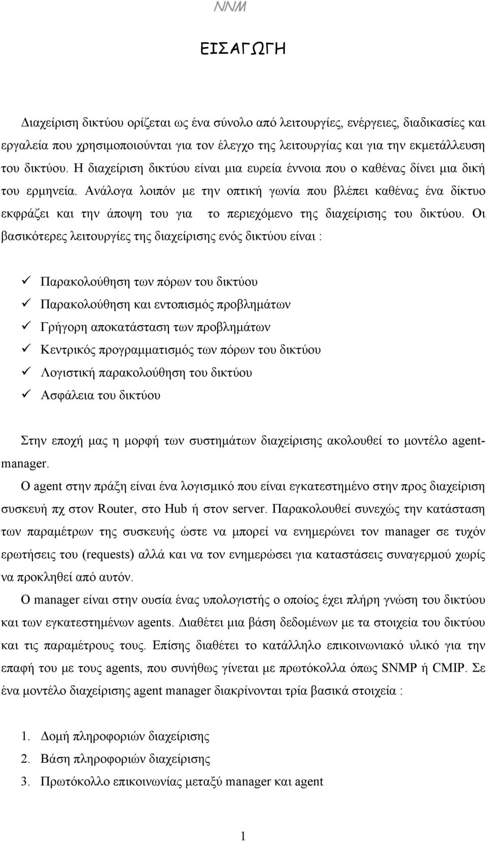 Ανάλογα λοιπόν με την οπτική γωνία που βλέπει καθένας ένα δίκτυο εκφράζει και την άποψη του για το περιεχόμενο της διαχείρισης του δικτύου.