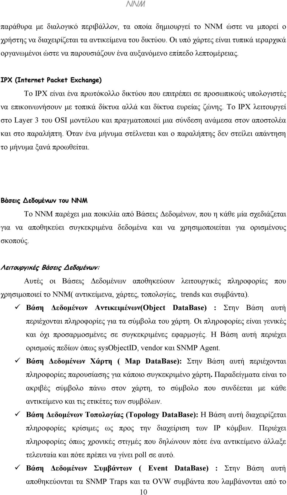 IPX (Internet Packet Exchange) Το IPX είναι ένα πρωτόκολλο δικτύου που επιτρέπει σε προσωπικούς υπολογιστές να επικοινωνήσουν με τοπικά δίκτυα αλλά και δίκτυα ευρείας ζώνης.