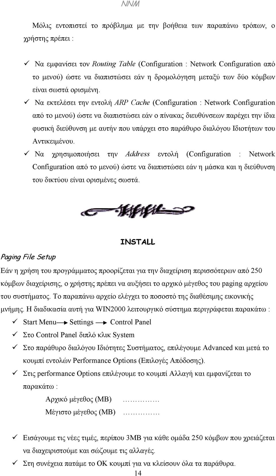 Να εκτελέσει την εντολή ARP Cache (Configuration : Network Configuration από το μενού) ώστε να διαπιστώσει εάν ο πίνακας διευθύνσεων παρέχει την ίδια φυσική διεύθυνση με αυτήν που υπάρχει στο