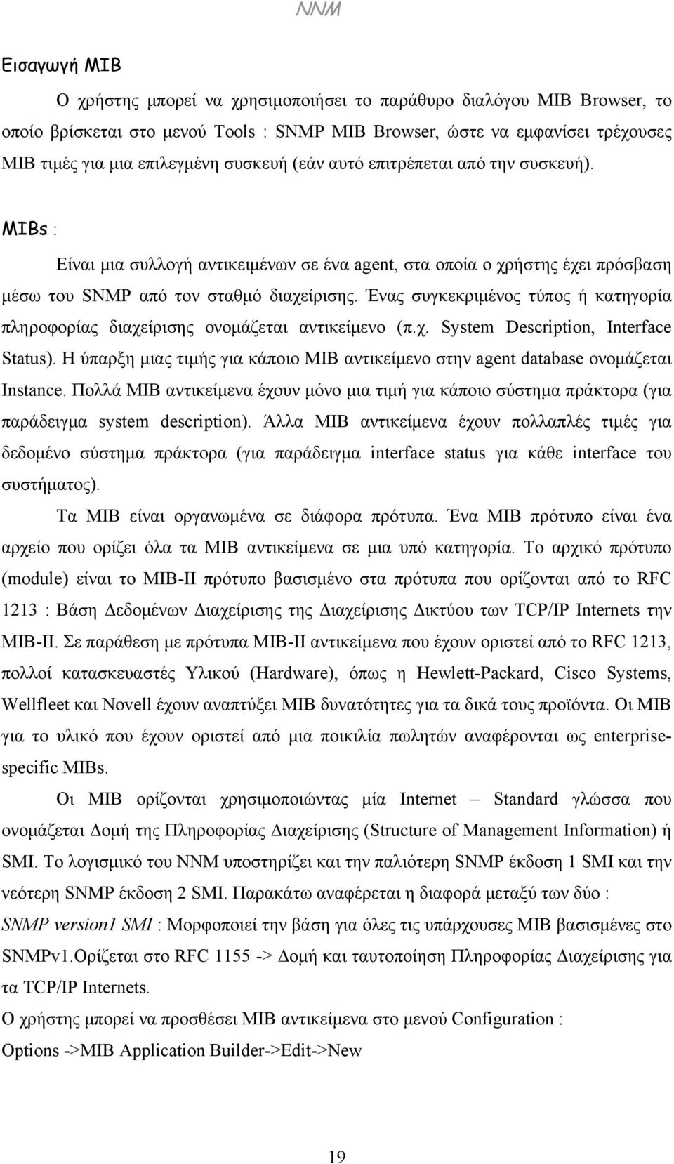 Ένας συγκεκριμένος τύπος ή κατηγορία πληροφορίας διαχείρισης ονομάζεται αντικείμενο (π.χ. System Description, Interface Status).