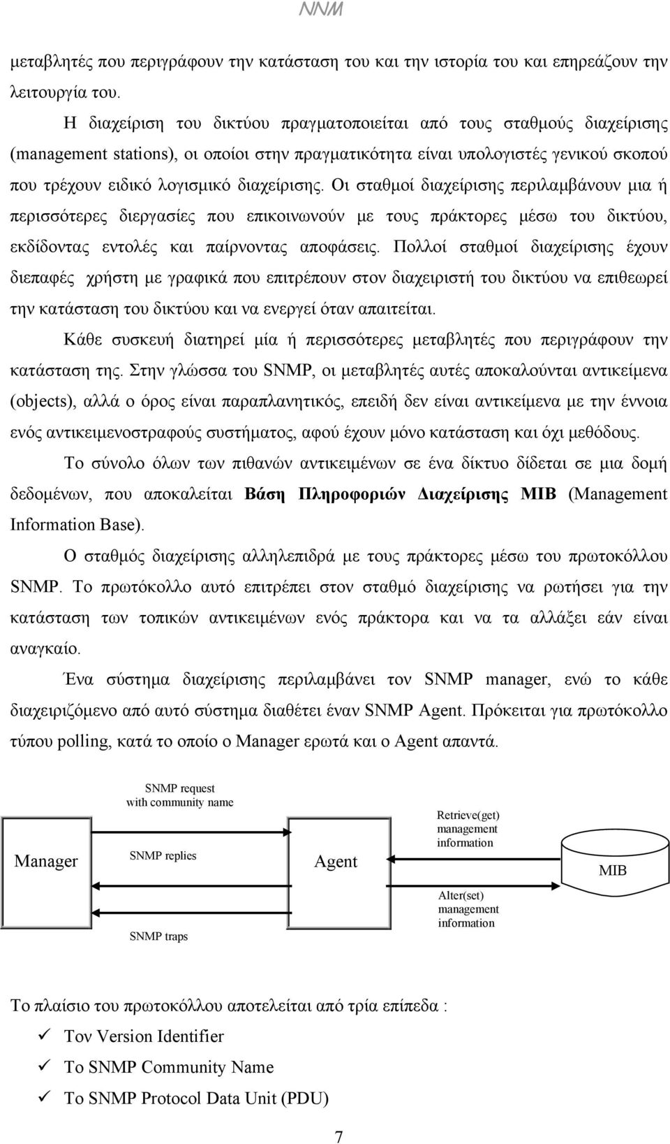 Οι σταθμοί διαχείρισης περιλαμβάνουν μια ή περισσότερες διεργασίες που επικοινωνούν με τους πράκτορες μέσω του δικτύου, εκδίδοντας εντολές και παίρνοντας αποφάσεις.