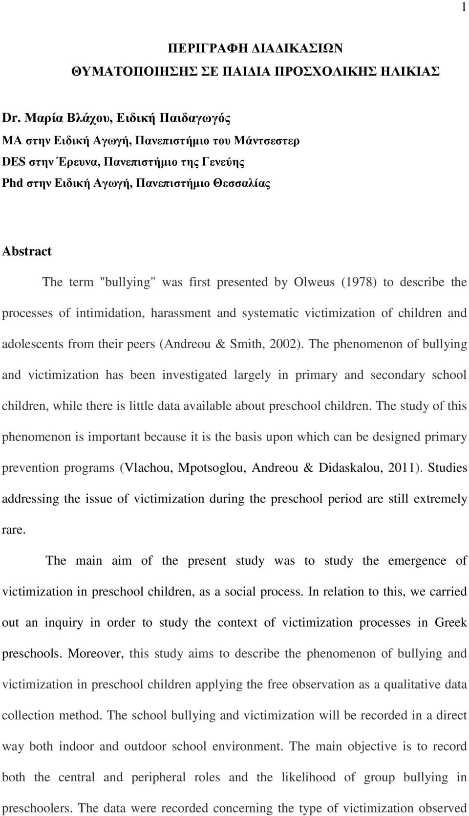 was first presented by Olweus (1978) to describe the processes of intimidation, harassment and systematic victimization of children and adolescents from their peers (Andreou & Smith, 2002).