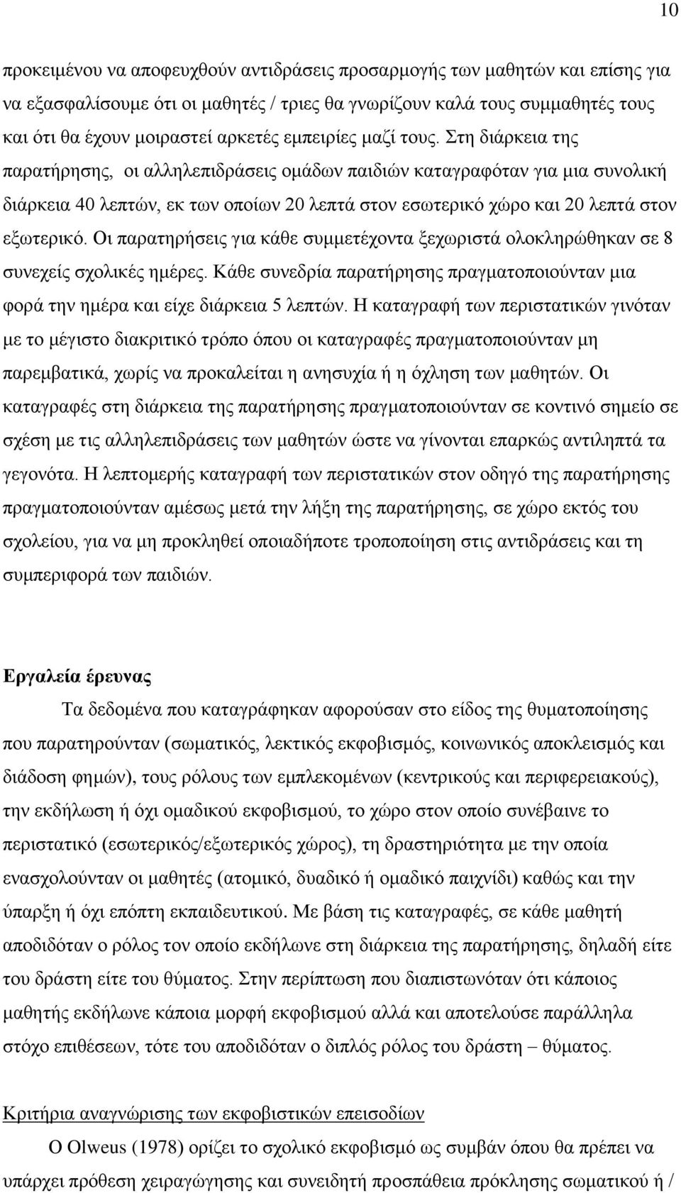 Στη διάρκεια της παρατήρησης, οι αλληλεπιδράσεις ομάδων παιδιών καταγραφόταν για μια συνολική διάρκεια 40 λεπτών, εκ των οποίων 20 λεπτά στον εσωτερικό χώρο και 20 λεπτά στον εξωτερικό.
