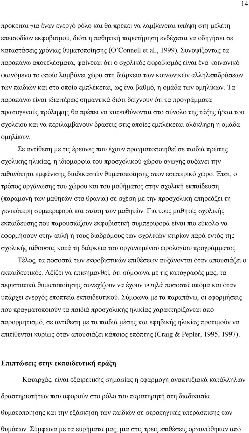 Συνοψίζοντας τα παραπάνω αποτελέσματα, φαίνεται ότι ο σχολικός εκφοβισμός είναι ένα κοινωνικό φαινόμενο το οποίο λαμβάνει χώρα στη διάρκεια των κοινωνικών αλληλεπιδράσεων των παιδιών και στο οποίο