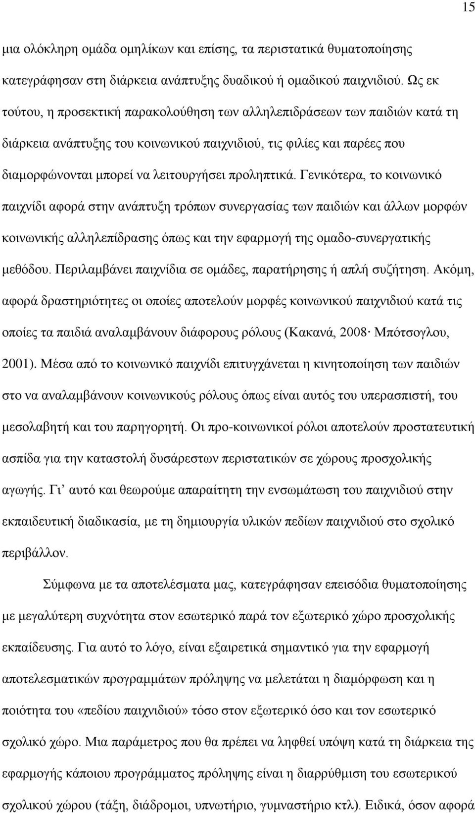 προληπτικά. Γενικότερα, το κοινωνικό παιχνίδι αφορά στην ανάπτυξη τρόπων συνεργασίας των παιδιών και άλλων μορφών κοινωνικής αλληλεπίδρασης όπως και την εφαρμογή της ομαδο-συνεργατικής μεθόδου.