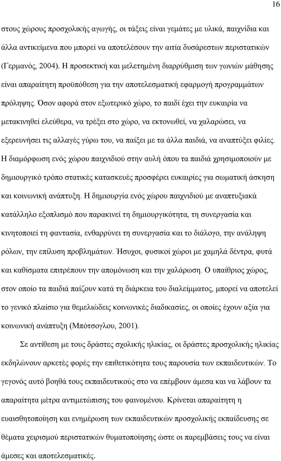 Όσον αφορά στον εξωτερικό χώρο, το παιδί έχει την ευκαιρία να μετακινηθεί ελεύθερα, να τρέξει στο χώρο, να εκτονωθεί, να χαλαρώσει, να εξερευνήσει τις αλλαγές γύρω του, να παίξει με τα άλλα παιδιά,