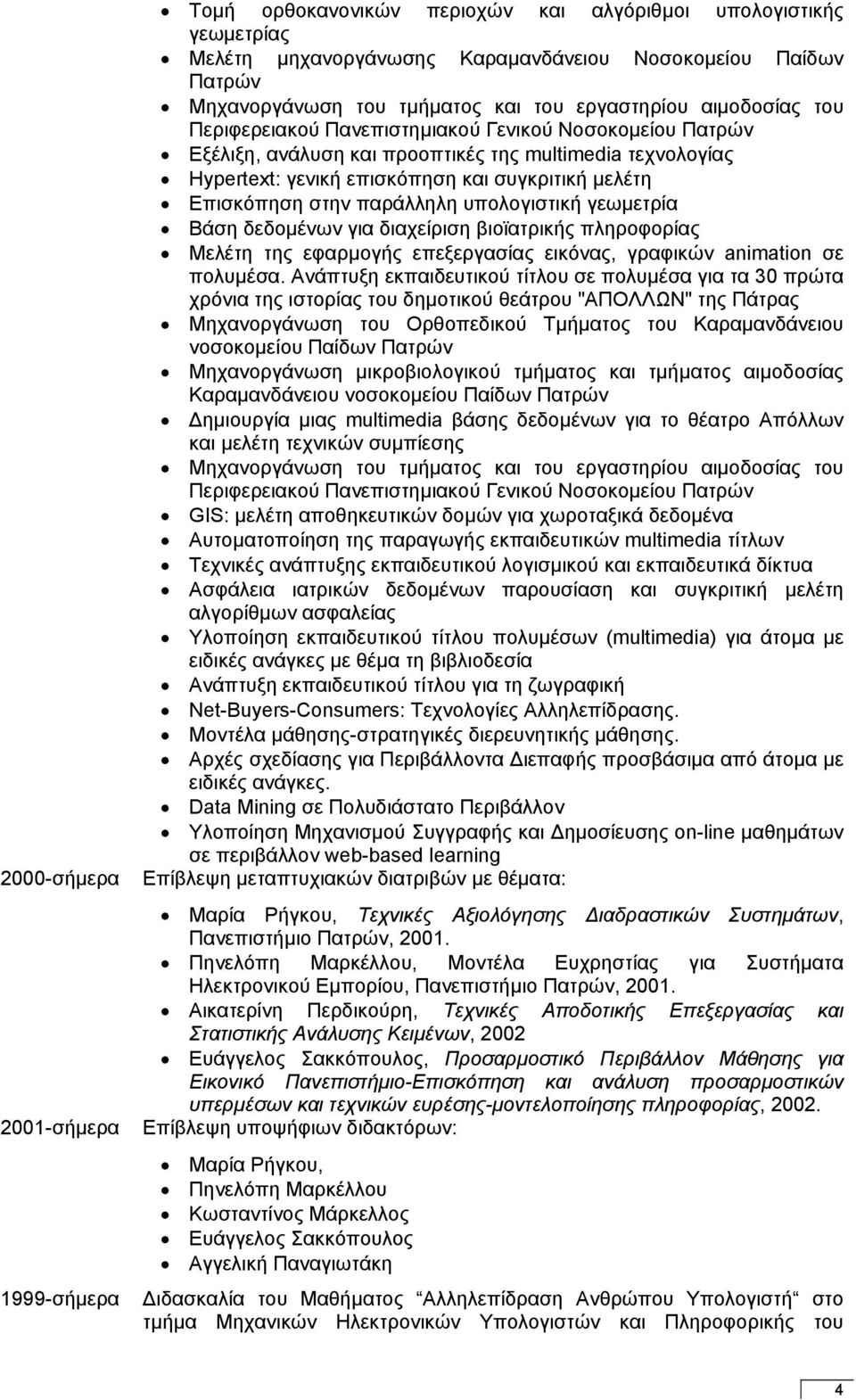 Επισκόπηση στην παράλληλη υπολογιστική γεωµετρία Βάση δεδοµένων για διαχείριση βιοϊατρικής πληροφορίας Μελέτη της εφαρµογής επεξεργασίας εικόνας, γραφικών animation σε πολυµέσα.