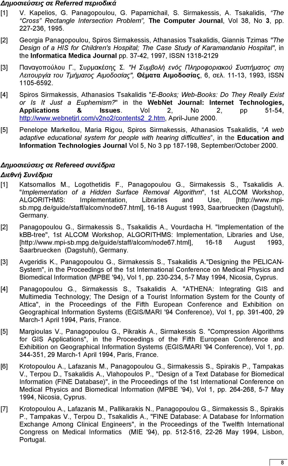 [2] Georgia Panagopoulou, Spiros Sirmakessis, Athanasios Tsakalidis, Giannis Tzimas "The Design of a HIS for Children's Hospital; The Case Study of Karamandanio Hospital", in the Informatica Medica