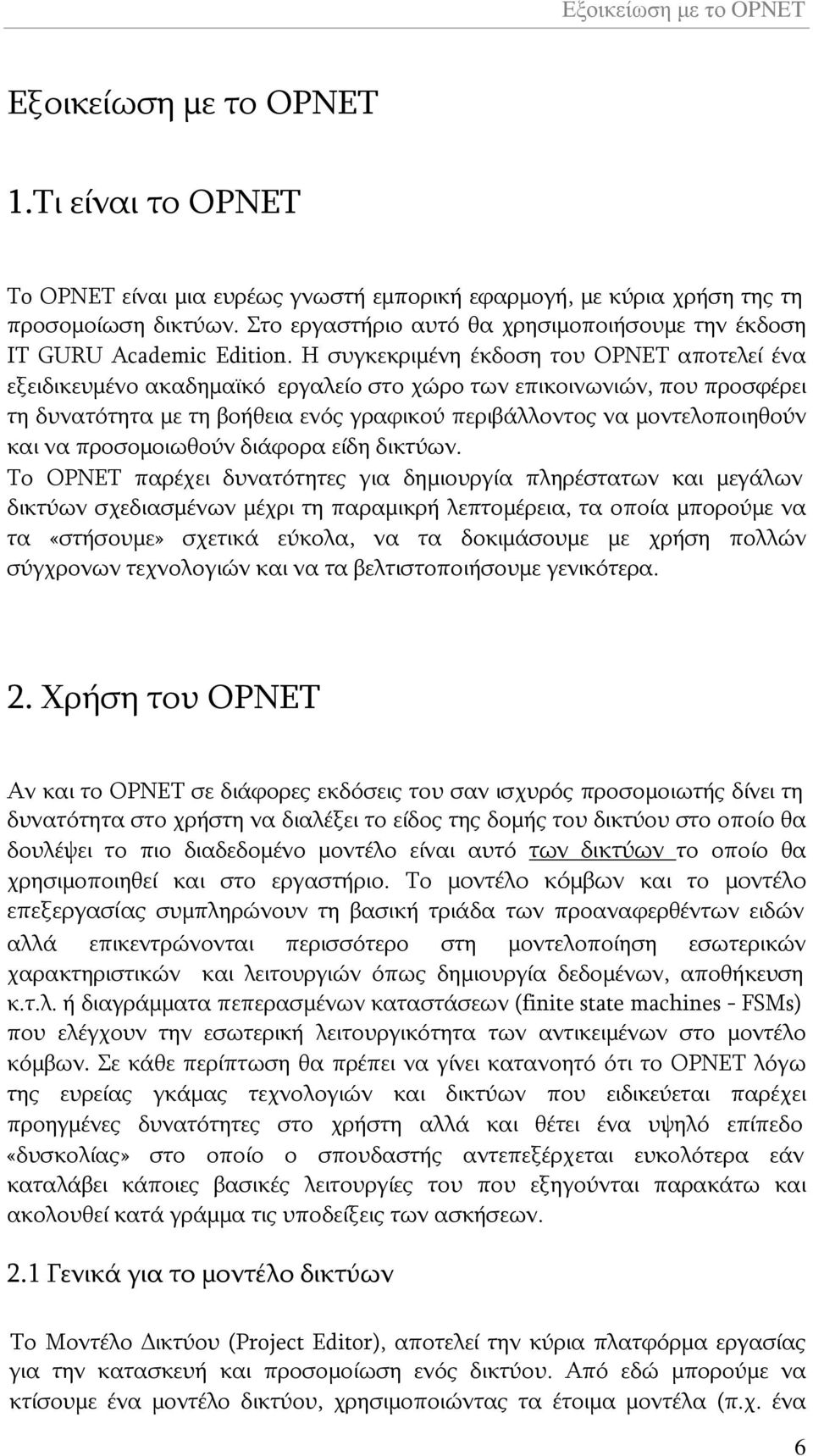 Η συγκεκριμένη έκδοση του OPNET αποτελεί ένα εξειδικευμένο ακαδημαϊκό εργαλείο στο χώρο των επικοινωνιών, που προσφέρει τη δυνατότητα με τη βοήθεια ενός γραφικού περιβάλλοντος να μοντελοποιηθούν και