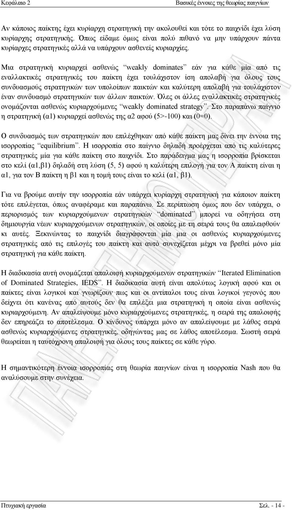 Μια στρατηγική κυριαρχεί ασθενώς weakly dominates εάν για κάθε μία από τις εναλλακτικές στρατηγικές του παίκτη έχει τουλάχιστον ίση απολαβή για όλους τους συνδυασμούς στρατηγικών των υπολοίπων