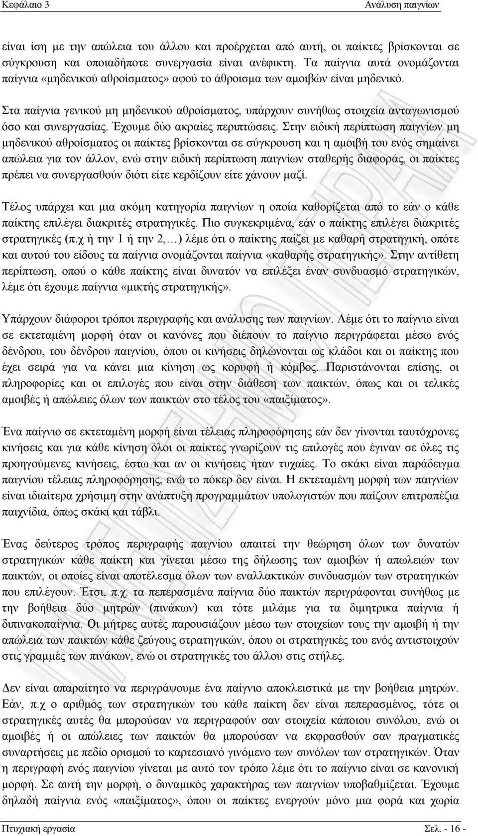 Στα παίγνια γενικού μη μηδενικού αθροίσματος, υπάρχουν συνήθως στοιχεία ανταγωνισμού όσο και συνεργασίας. Έχουμε δύο ακραίες περιπτώσεις.