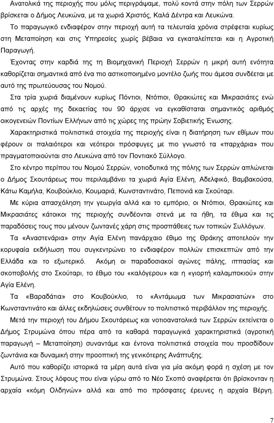 Έχοντας στην καρδιά της τη Βιομηχανική Περιοχή Σερρών η μικρή αυτή ενότητα καθορίζεται σημαντικά από ένα πιο αστικοποιημένο μοντέλο ζωής που άμεσα συνδέεται με αυτό της πρωτεύουσας του Νομού.