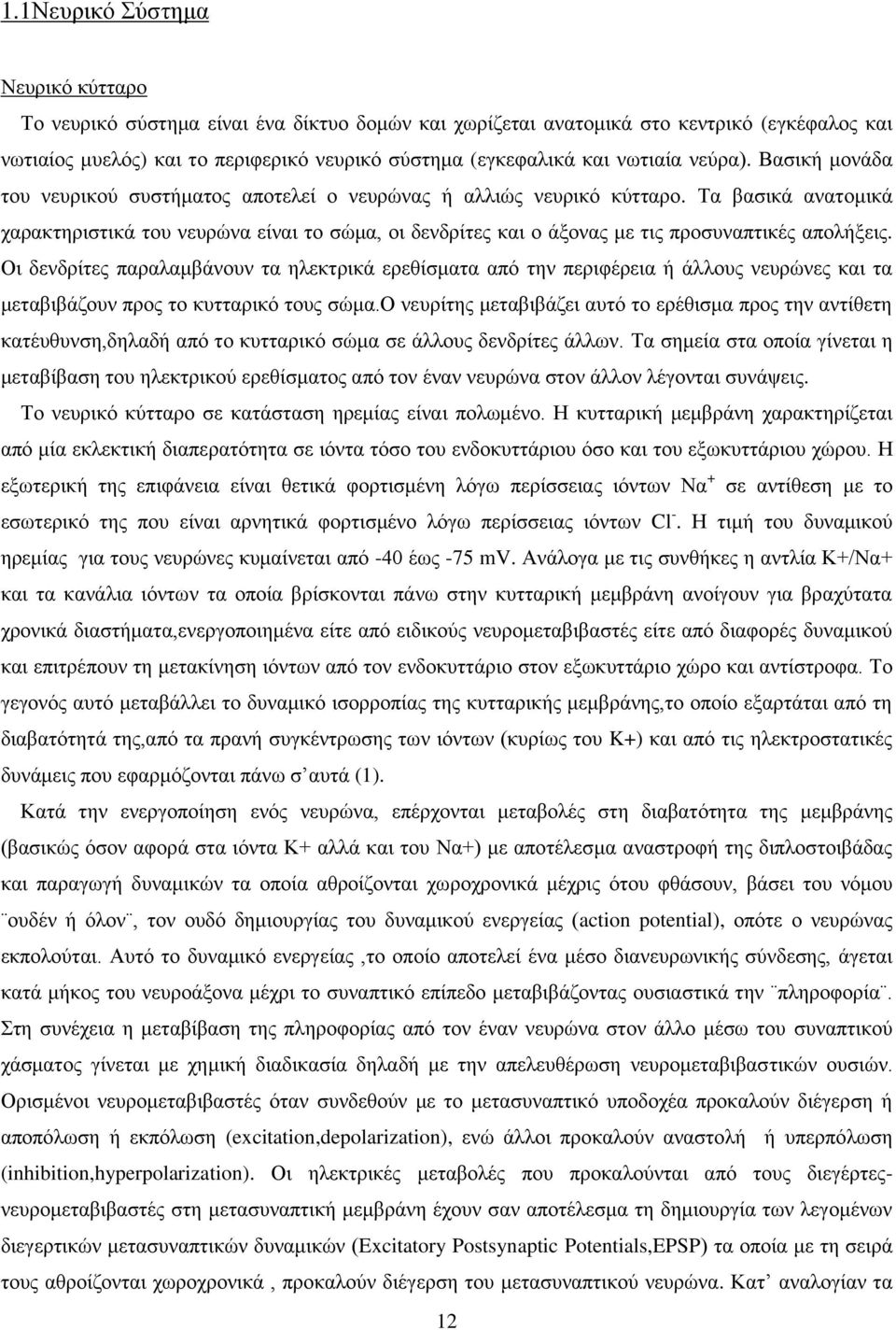 Τα βασικά ανατομικά χαρακτηριστικά του νευρώνα είναι το σώμα, οι δενδρίτες και ο άξονας με τις προσυναπτικές απολήξεις.