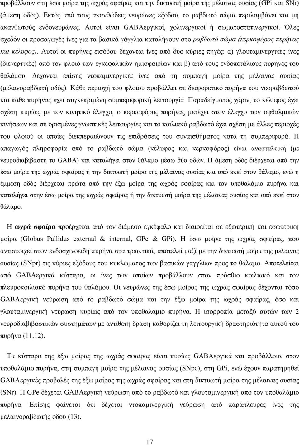 Όλες σχεδόν οι προσαγωγές ίνες για τα βασικά γάγγλια καταλήγουν στο ραβδωτό σώμα (κερκοφόρος πυρήνας και κέλυφος).