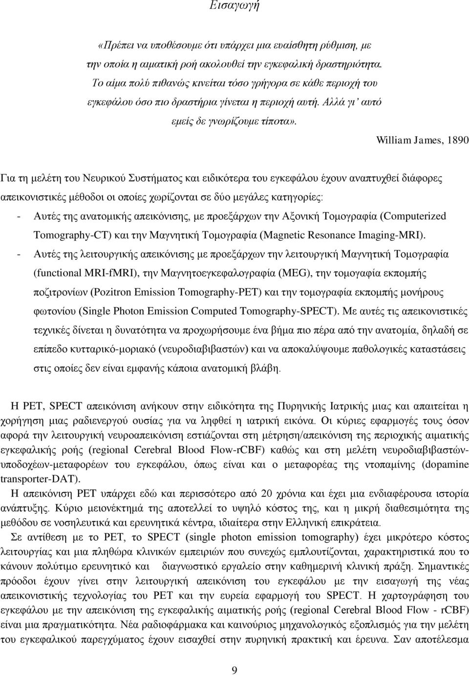 William James, 1890 Για τη μελέτη του Νευρικού Συστήματος και ειδικότερα του εγκεφάλου έχουν αναπτυχθεί διάφορες απεικονιστικές μέθοδοι οι οποίες χωρίζονται σε δύο μεγάλες κατηγορίες: - Αυτές της