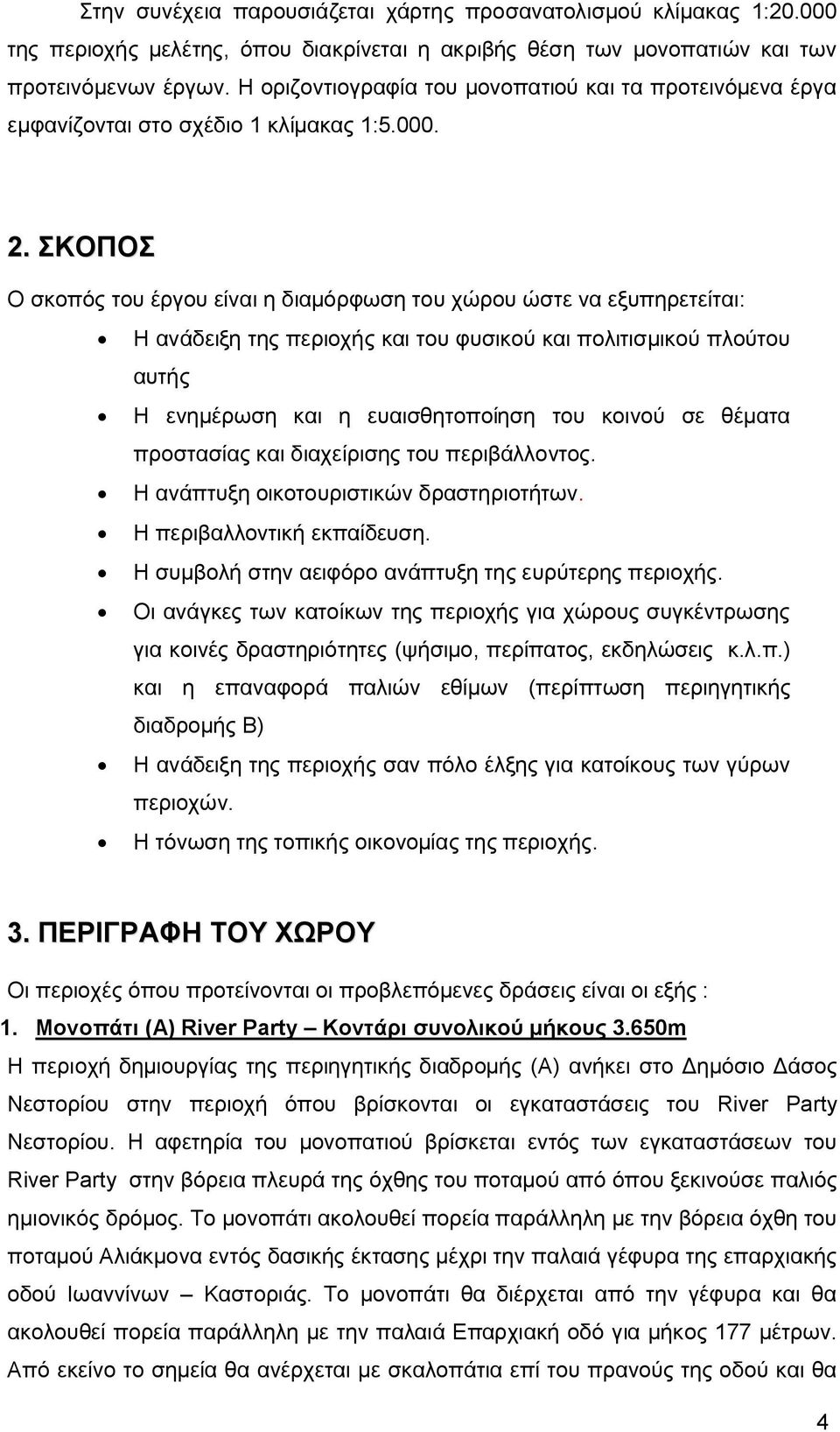 ΣΚΟΠΟΣ Ο σκοπός του έργου είναι η διαμόρφωση του χώρου ώστε να εξυπηρετείται: Η ανάδειξη της περιοχής και του φυσικού και πολιτισμικού πλούτου αυτής Η ενημέρωση και η ευαισθητοποίηση του κοινού σε