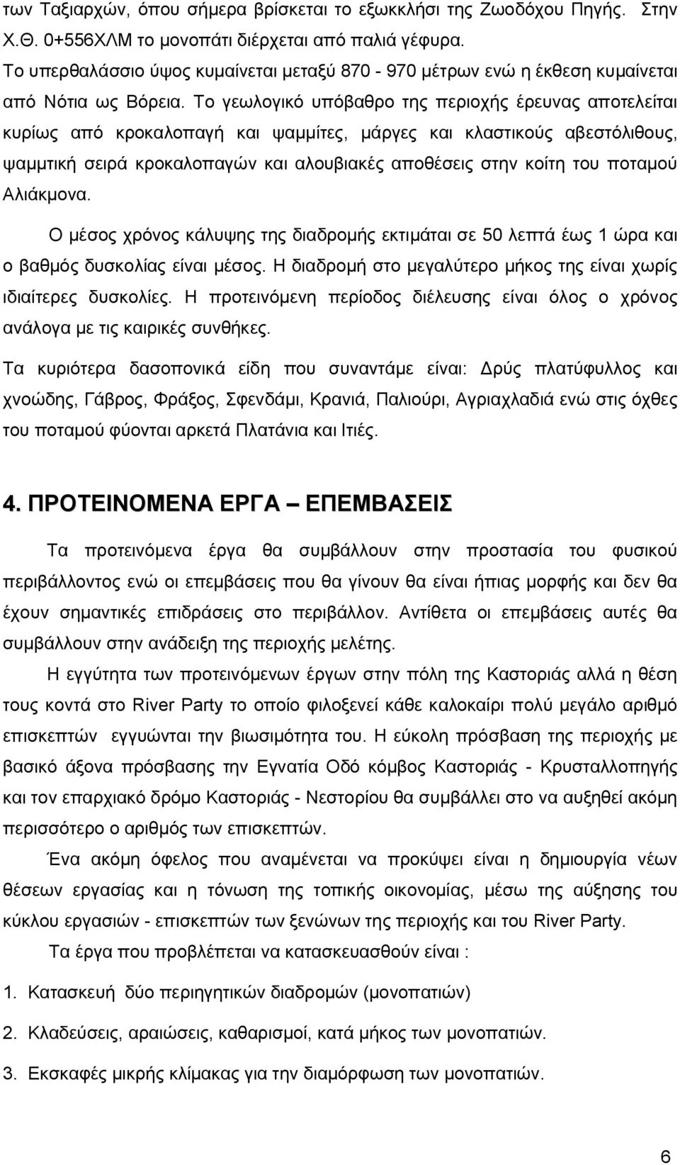 Το γεωλογικό υπόβαθρο της περιοχής έρευνας αποτελείται κυρίως από κροκαλοπαγή και ψαμμίτες, μάργες και κλαστικούς αβεστόλιθους, ψαμμτική σειρά κροκαλοπαγών και αλουβιακές αποθέσεις στην κοίτη του