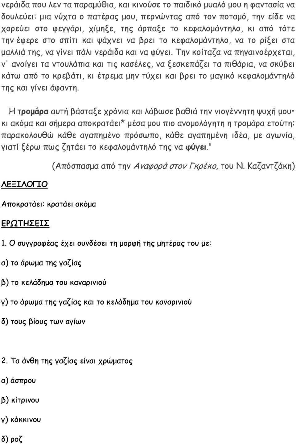 Την κοίταζα να πηγαινοέρχεται, ν' ανοίγει τα ντουλάπια και τις κασέλες, να ξεσκεπάζει τα πιθάρια, να σκύβει κάτω από το κρεβάτι, κι έτρεμα μην τύχει και βρει το μαγικό κεφαλομάντηλό της και γίνει