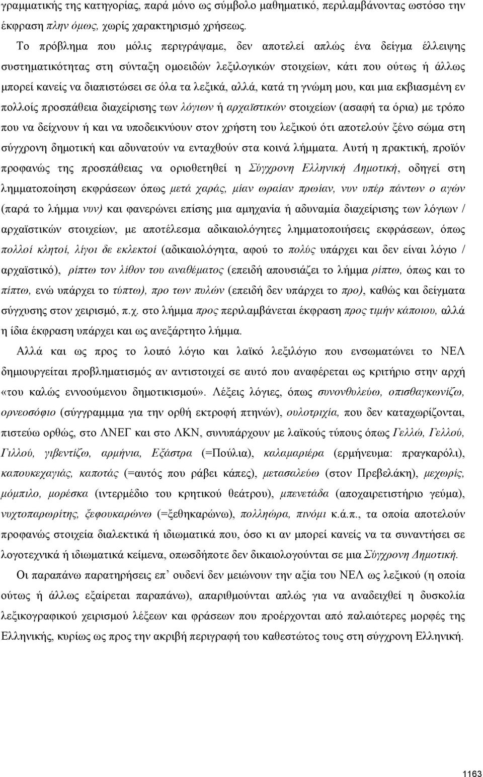 λεξικά, αλλά, κατά τη γνώμη μου, και μια εκβιασμένη εν πολλοίς προσπάθεια διαχείρισης των λόγιων ή αρχαϊστικών στοιχείων (ασαφή τα όρια) με τρόπο που να δείχνουν ή και να υποδεικνύουν στον χρήστη του