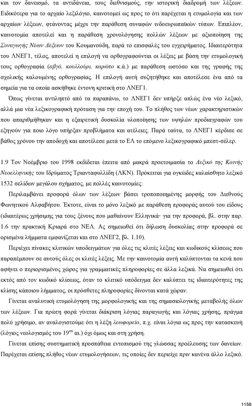 Επιπλέον, καινοτομία αποτελεί και η παράθεση χρονολόγησης πολλών λέξεων με αξιοποίηση της Συναγωγής Νέων Λέξεων του Κουμανούδη, παρά το επισφαλές του εγχειρήματος.